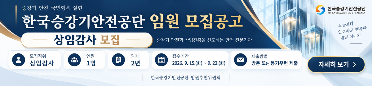 승강기 안전 국민행복 실현, 한국승강기안전공단 임원 모집공고 - 상임감사 모집(승강기 안전과 산업진흥을 선도하는 안전 전문기관), 모집직위 상임감사, 인원 1명, 임기 2년, 접수기간 2026. 9. 15.(화) ~ 9. 22.(화), 제출방법 방문 또는 등기우편 제출, 한국승강기안전공단 임원추천위원회